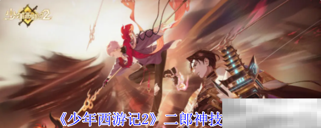 《少年西游记2》二郎神技能介绍