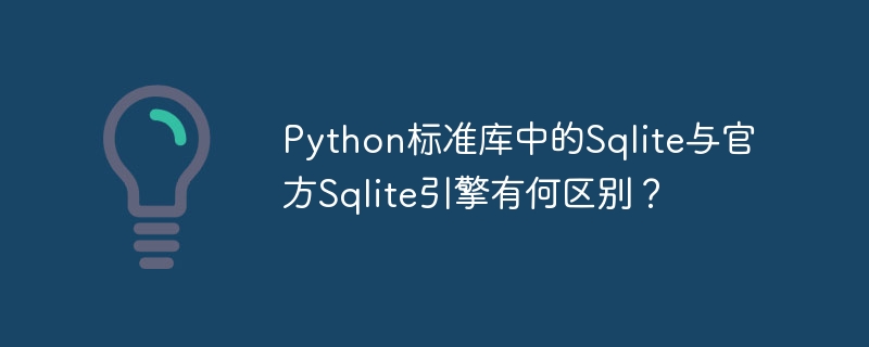 python标准库中的sqlite与官方sqlite引擎有何区别?
