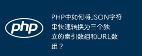 PHP中如何将JSON字符串快速转换为三个独立的索引数组和URL数组？