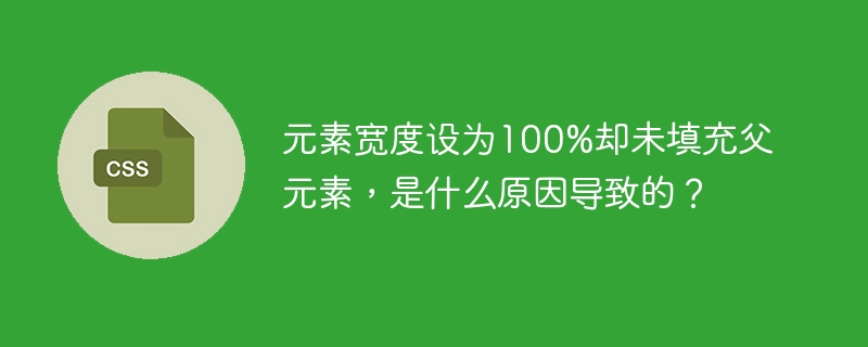 元素宽度设为100%却未填充父元素,是什么原因导致的?