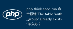 php think seed:run 命令报错“The table 'auth_group' already exists”怎么办？
