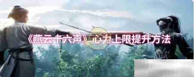 《燕云十六声》心力上限提升方法