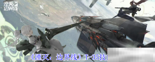 《湮灭:边界线》T-35技能介绍