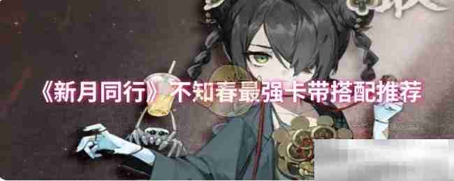 《新月同行》不知春最强卡带搭配推荐