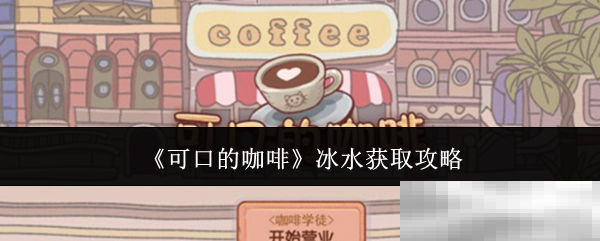 《可口的咖啡》冰水获取攻略