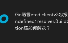 Go语言etcd clientv3包报错undefined: resolver.BuildOption该如何解决？