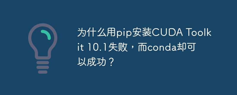 为什么用pip安装cuda toolkit 10.1失败，而conda却可以成功？
