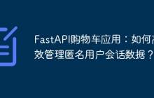 FastAPI购物车应用：如何高效管理匿名用户会话数据？