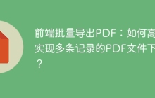 前端批量导出PDF：如何高效实现多条记录的PDF文件下载？