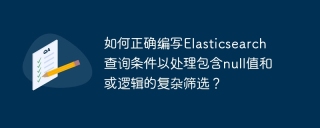 如何正确编写Elasticsearch查询条件以处理包含null值和或逻辑的复杂筛选？