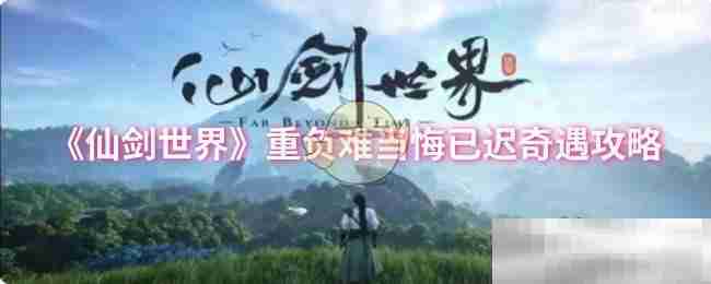 《仙剑世界》重负难当悔已迟奇遇攻略