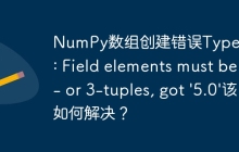 NumPy数组创建错误TypeError: Field elements must be 2- or 3-tuples, got '5.0'该如何解决?