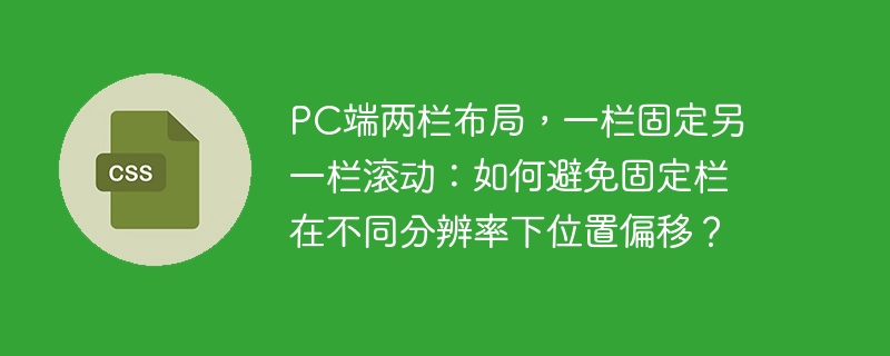 pc端两栏布局,一栏固定另一栏滚动:如何避免固定栏在不同分辨率下位置偏移?
