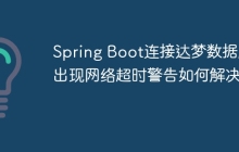 Spring Boot连接达梦数据库6出现网络超时警告如何解决？