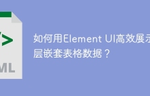 如何用Element UI高效展示多层嵌套表格数据？