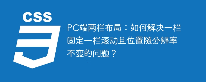 PC端两栏布局:如何解决一栏固定一栏滚动且位置随分辨率不变的问题?