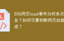 B站网页load事件为何多次触发？如何可靠判断网页加载完成？