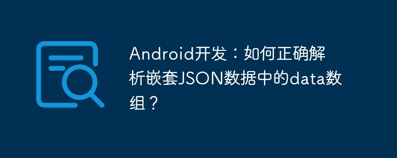 Android开发：如何正确解析嵌套JSON数据中的data数组？-小浪学习网