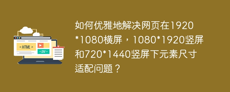 如何优雅地解决网页在1920*1080横屏，1080*1920竖屏和720*1440竖屏下元素尺寸适配问题？
