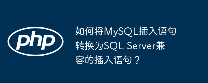 如何将MySQL插入语句转换为SQL Server兼容的插入语句？
