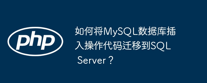 如何将mysql数据库插入操作代码迁移到sql server？