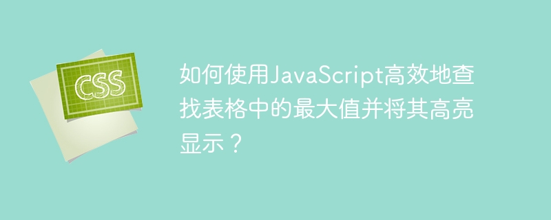 如何使用JavaScript高效地查找表格中的最大值并将其高亮显示？
