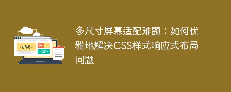 多尺寸屏幕适配难题：如何优雅地解决CSS样式响应式布局问题
