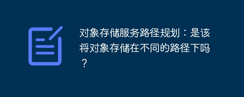 对象存储服务路径规划：是该将对象存储在不同的路径下吗？
