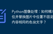 Python图像处理:如何精准定位并替换图片中位置不固定但内容相同的色块文字?
