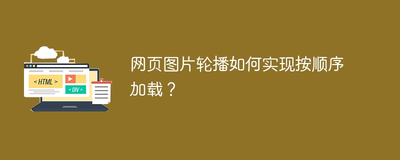 网页图片轮播如何实现按顺序加载？
