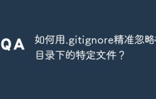 如何用.gitignore精准忽略根目录下的特定文件?