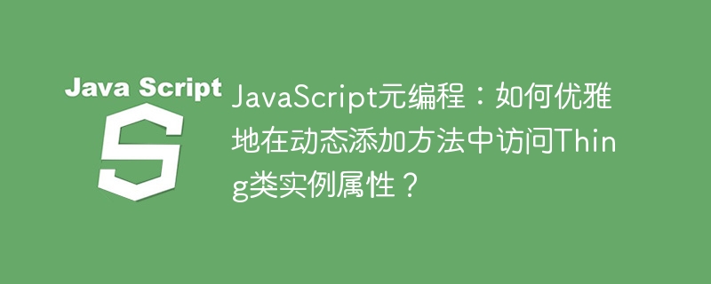 javascript元编程：如何优雅地在动态添加方法中访问thing类实例属性？