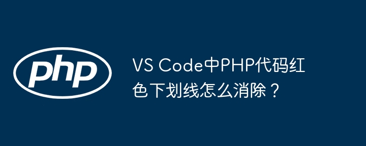 vs code中php代码红色下划线怎么消除?