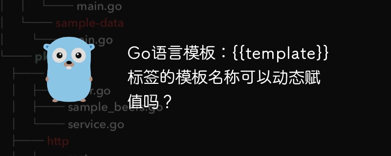 Go语言模板：{{template}}标签的模板名称可以动态赋值吗？