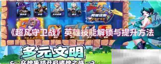 《超凡守卫战》英雄技能解锁与提升方法
