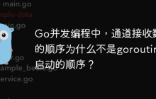 Go并发编程中，通道接收数据的顺序为什么不是goroutine启动的顺序？