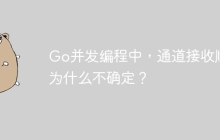 Go并发编程中，通道接收顺序为什么不确定？