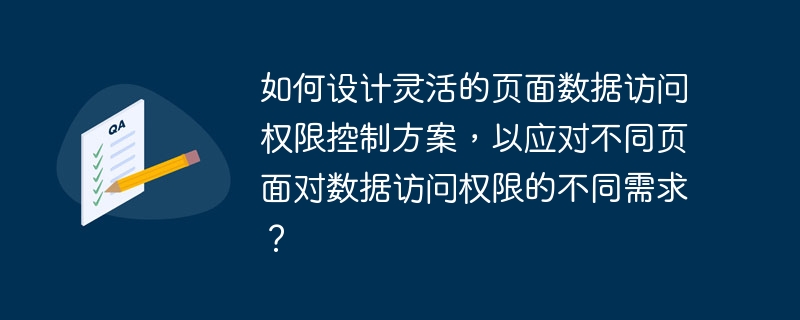 如何設(shè)計(jì)靈活的頁(yè)面數(shù)據(jù)訪問(wèn)權(quán)限控制方案，以應(yīng)對(duì)不同頁(yè)面對(duì)數(shù)據(jù)訪問(wèn)權(quán)限的不同需求？-小浪學(xué)習(xí)網(wǎng)