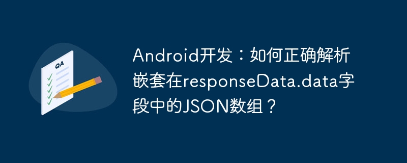 Android开发:如何正确解析嵌套在responseData.data字段中的JSON数组?