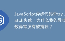 JavaScript异步代码中try...catch失效：为什么我的异步函数异常没有被捕获？