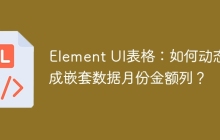 Element UI表格：如何动态生成嵌套数据月份金额列？
