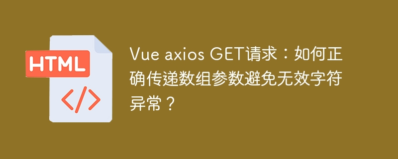 Vue axios GET请求：如何正确传递数组参数避免无效字符异常？
