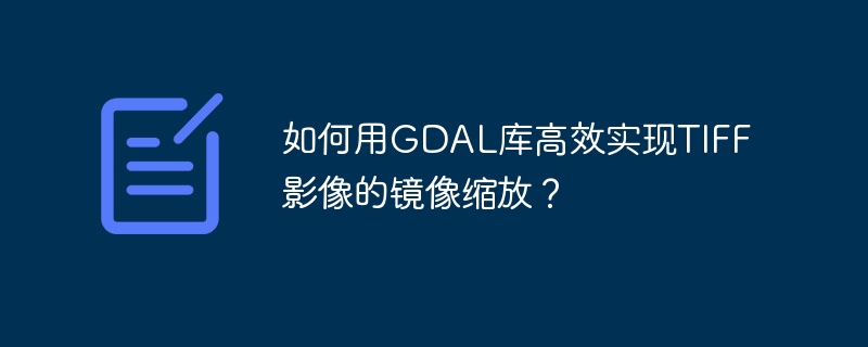 如何用gdal库高效实现tiff影像的镜像缩放？