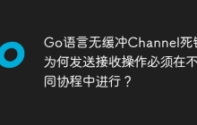 Go语言无缓冲Channel死锁：为何发送接收操作必须在不同协程中进行？