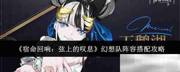 《宿命回响：弦上的叹息》幻想队阵容搭配攻略