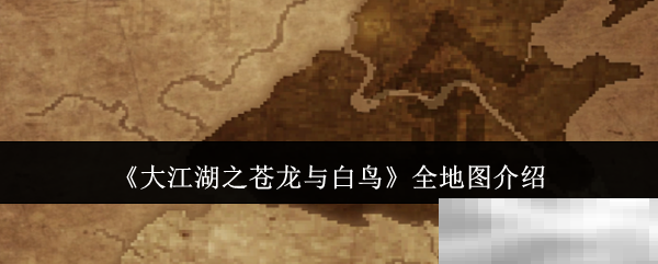 《大江湖之苍龙与白鸟》全地图介绍