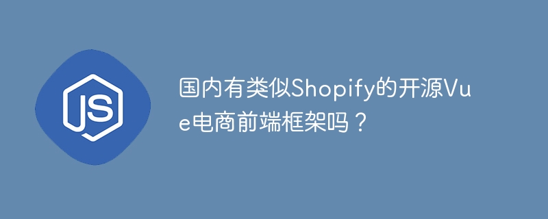 国内有类似shopify的开源vue电商前端框架吗？