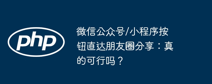 微信公众号/小程序按钮直达朋友圈分享:真的可行吗?
