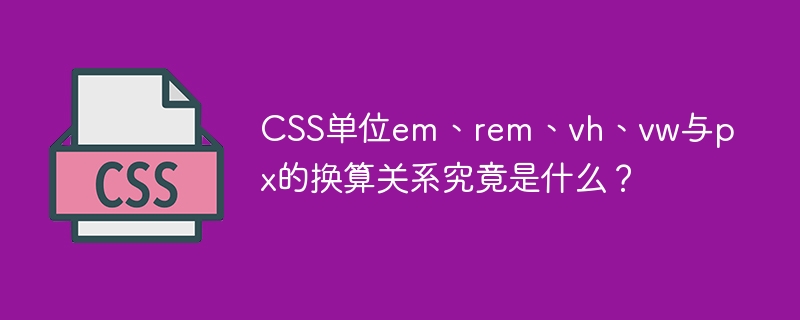 CSS单位em、rem、vh、vw与px的换算关系究竟是什么？