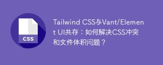 tailwind css与vant/element ui共存:如何解决css冲突和文件体积问题?